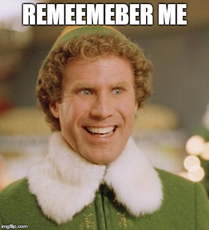 Buddy The Elf Meme | REMEEMEBER ME | image tagged in memes,buddy the elf | made w/ Imgflip meme maker