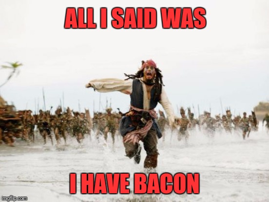 ALL I SAID WAS I HAVE BACON | made w/ Imgflip meme maker