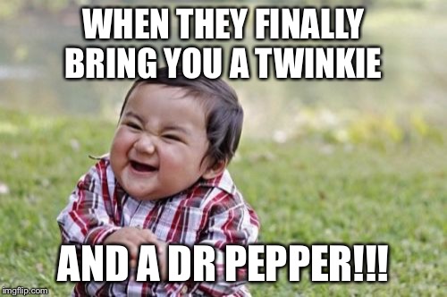 Evil Toddler | WHEN THEY FINALLY BRING YOU A TWINKIE; AND A DR PEPPER!!! | image tagged in memes,evil toddler | made w/ Imgflip meme maker