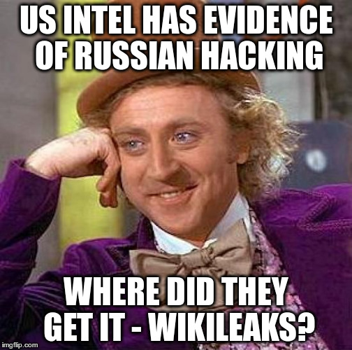 Everybody Hacks | US INTEL HAS EVIDENCE OF RUSSIAN HACKING; WHERE DID THEY GET IT - WIKILEAKS? | image tagged in memes,creepy condescending wonka | made w/ Imgflip meme maker