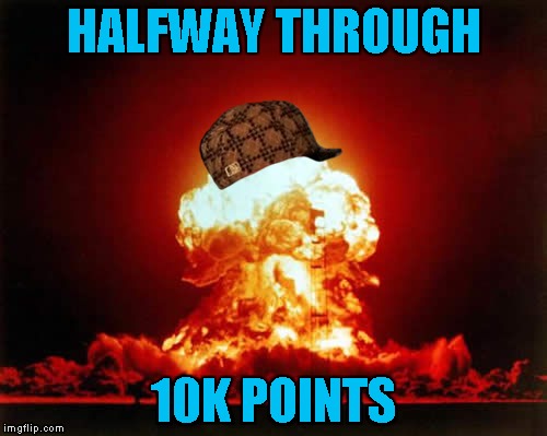 Nuclear Explosion | HALFWAY THROUGH; 10K POINTS | image tagged in memes,nuclear explosion,scumbag | made w/ Imgflip meme maker