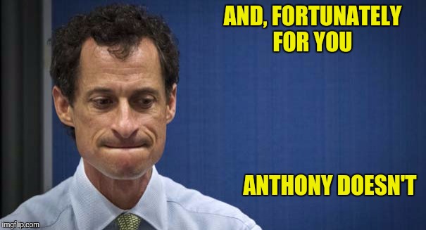 AND, FORTUNATELY FOR YOU ANTHONY DOESN'T | made w/ Imgflip meme maker