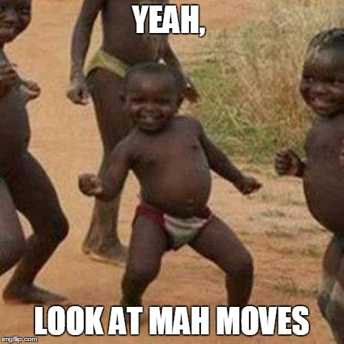 Third World Success Kid | YEAH, LOOK AT MAH MOVES | image tagged in memes,third world success kid | made w/ Imgflip meme maker