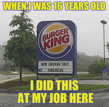 16 years old was a fun year for me | WHEN I WAS 16 YEARS OLD; I DID THIS AT MY JOB HERE | image tagged in burger king,shit,boy,teenagers,teenage mutant ninja turtles,what if i told you | made w/ Imgflip meme maker