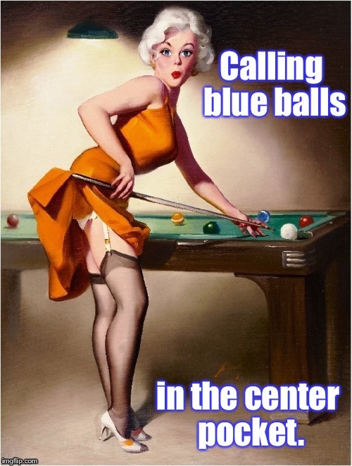 This dame understands the game | . | image tagged in memes,blue balls,pool shot | made w/ Imgflip meme maker