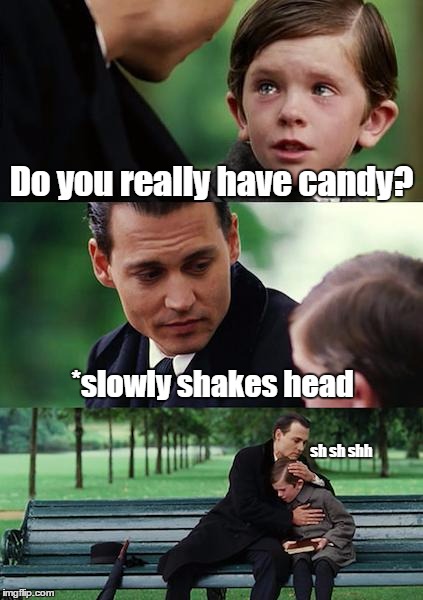 Finding Neverland | Do you really have candy? *slowly shakes head; sh sh shh | image tagged in memes,finding neverland | made w/ Imgflip meme maker