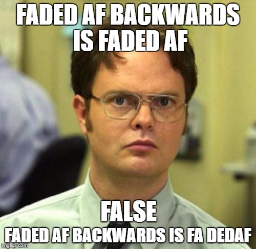 False | FADED AF BACKWARDS IS FADED AF; FALSE; FADED AF BACKWARDS IS FA DEDAF | image tagged in false | made w/ Imgflip meme maker
