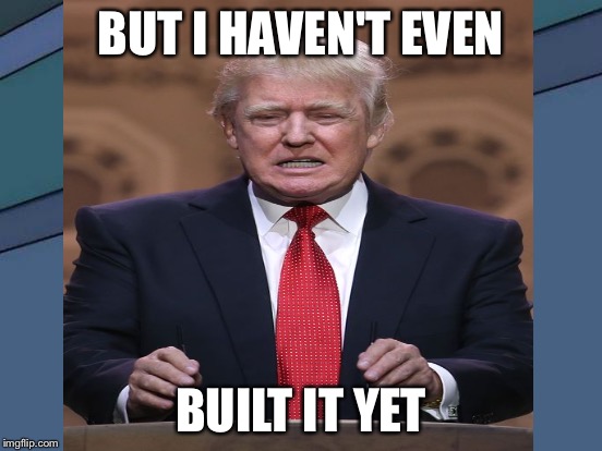 BUT I HAVEN'T EVEN BUILT IT YET | made w/ Imgflip meme maker