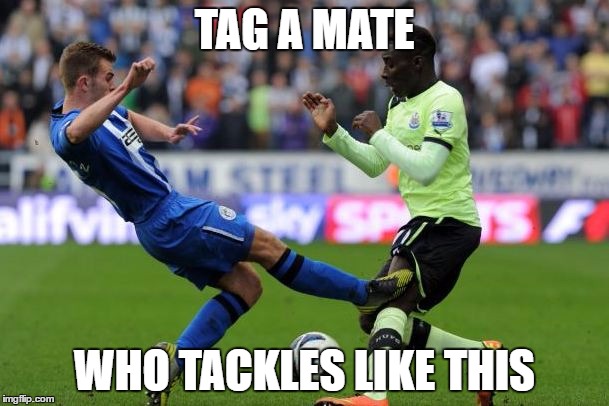 TAG A MATE; WHO TACKLES LIKE THIS | image tagged in football,soccer,tackle,savage,tag a friend | made w/ Imgflip meme maker