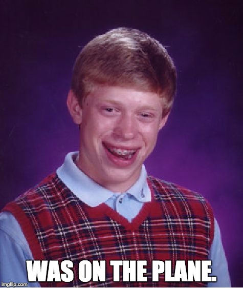 Bad Luck Brian Meme | WAS ON THE PLANE. | image tagged in memes,bad luck brian | made w/ Imgflip meme maker