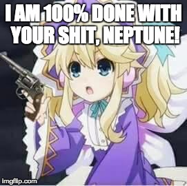 100% Done Histoire | I AM 100% DONE WITH YOUR SHIT, NEPTUNE! | image tagged in wild west histoire,hyperdimension neptunia | made w/ Imgflip meme maker