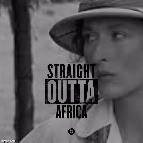 Rebooted it! | STRAIGHT OUTTA AFRICA | image tagged in memes,movies,karen blixen,meryl streep,out of africa,straight outta | made w/ Imgflip meme maker