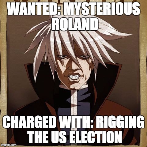 Mysterious Roland | WANTED: MYSTERIOUS ROLAND; CHARGED WITH: RIGGING THE US ELECTION | image tagged in mysterious roland | made w/ Imgflip meme maker
