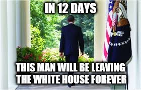 IN 12 DAYS; THIS MAN WILL BE LEAVING THE WHITE HOUSE FOREVER | image tagged in obama | made w/ Imgflip meme maker