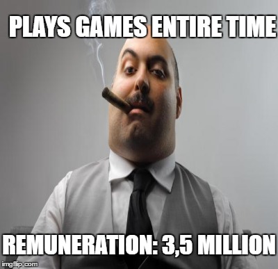 PLAYS GAMES ENTIRE TIME REMUNERATION: 3,5 MILLION | made w/ Imgflip meme maker