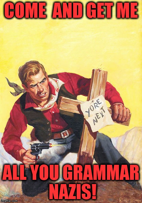 Yore, your, you're... | COME  AND GET ME; ALL YOU GRAMMAR NAZIS! | image tagged in cowboy vs grammar nazi,pulp art week | made w/ Imgflip meme maker