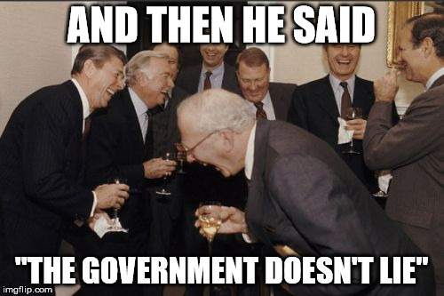 Laughing Men In Suits | AND THEN HE SAID; "THE GOVERNMENT DOESN'T LIE" | image tagged in memes,laughing men in suits | made w/ Imgflip meme maker