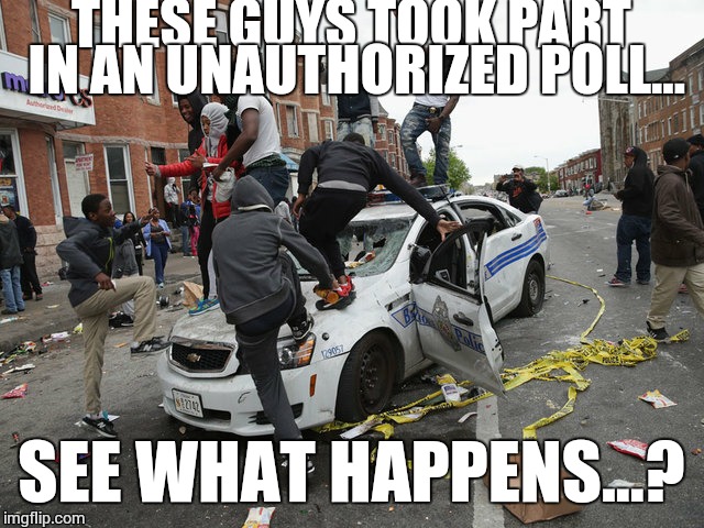 Anarchy | THESE GUYS TOOK PART IN AN UNAUTHORIZED POLL... SEE WHAT HAPPENS...? | image tagged in anarchy | made w/ Imgflip meme maker