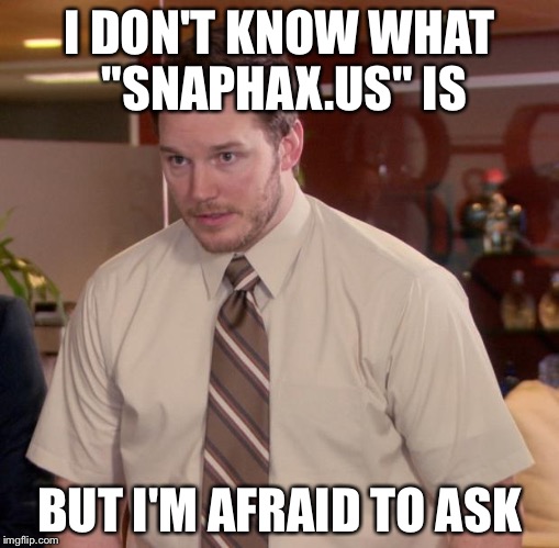 Afraid To Ask Andy | I DON'T KNOW WHAT "SNAPHAX.US" IS; BUT I'M AFRAID TO ASK | image tagged in memes,afraid to ask andy | made w/ Imgflip meme maker