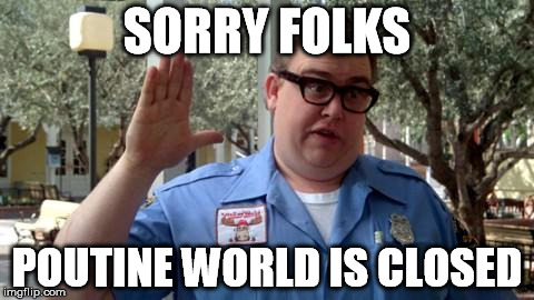 Sorry Folks | SORRY FOLKS; POUTINE WORLD IS CLOSED | image tagged in sorry folks | made w/ Imgflip meme maker