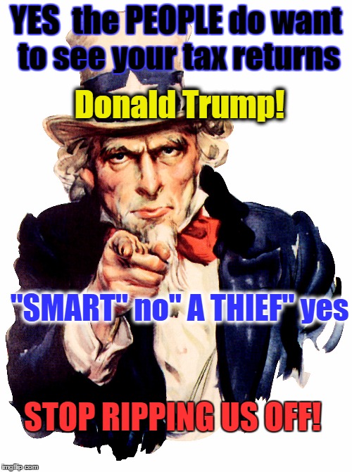 THIEF | Donald Trump! YES  the PEOPLE do want to see your tax returns; "SMART" no" A THIEF" yes; STOP RIPPING US OFF! | image tagged in taxes,memes | made w/ Imgflip meme maker