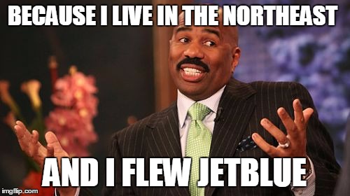 Steve Harvey Meme | BECAUSE I LIVE IN THE NORTHEAST AND I FLEW JETBLUE | image tagged in memes,steve harvey | made w/ Imgflip meme maker