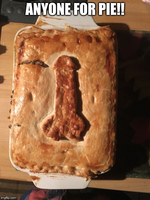 ANYONE FOR PIE!! | image tagged in anyone for pie | made w/ Imgflip meme maker