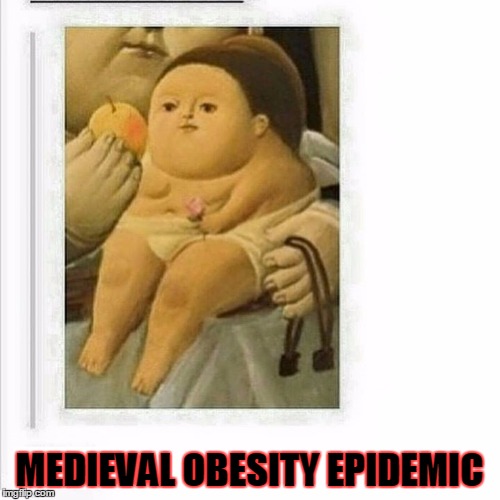 Under-Reported Medieval Maladies | MEDIEVAL OBESITY EPIDEMIC | image tagged in meme,medieval meme,shabbyrose2 meme,chubby children | made w/ Imgflip meme maker