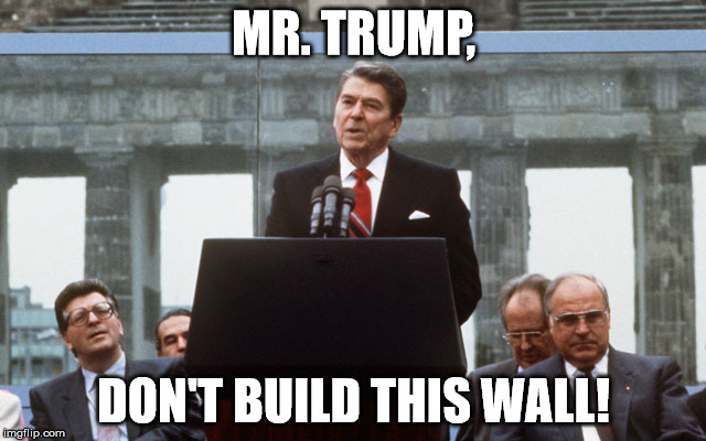 Ronald Reagan Wall | MR. TRUMP, DON'T BUILD THIS WALL! | image tagged in ronald reagan wall | made w/ Imgflip meme maker