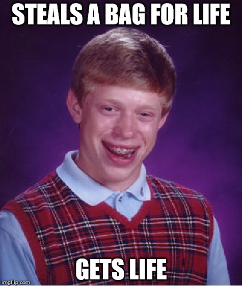 Bad Luck Brian Meme | STEALS A BAG FOR LIFE GETS LIFE | image tagged in memes,bad luck brian | made w/ Imgflip meme maker