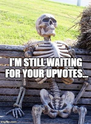 Waiting Skeleton | I'M STILL WAITING FOR YOUR UPVOTES... | image tagged in memes,waiting skeleton | made w/ Imgflip meme maker