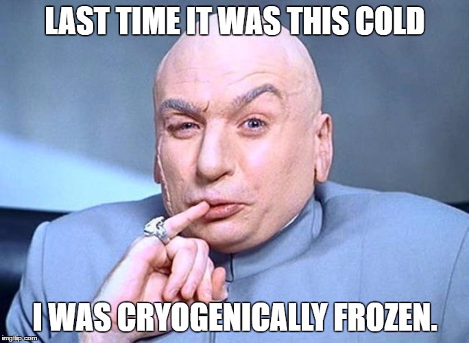Dr Evil Austin Powers | LAST TIME IT WAS THIS COLD; I WAS CRYOGENICALLY FROZEN. | image tagged in dr evil austin powers | made w/ Imgflip meme maker