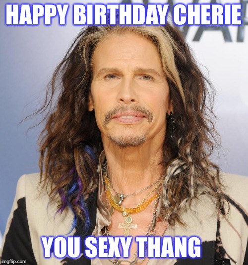 HAPPY BIRTHDAY CHERIE; YOU SEXY THANG | image tagged in happy birthday | made w/ Imgflip meme maker