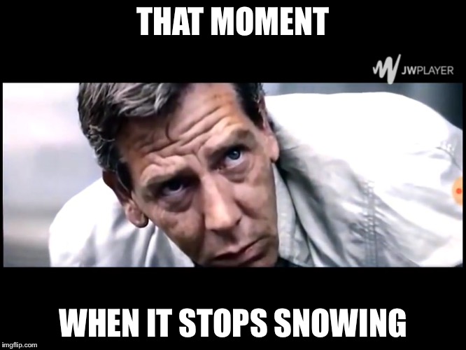 Krennic's doomsday | THAT MOMENT; WHEN IT STOPS SNOWING | image tagged in krennic's doomsday | made w/ Imgflip meme maker