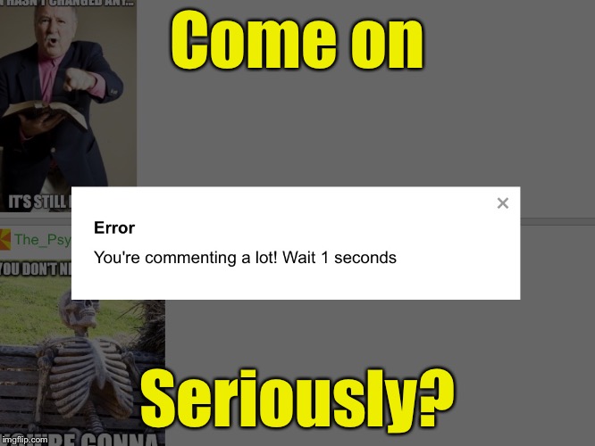 Wait a sec | Come on; Seriously? | image tagged in one more second,imgflip,wait | made w/ Imgflip meme maker