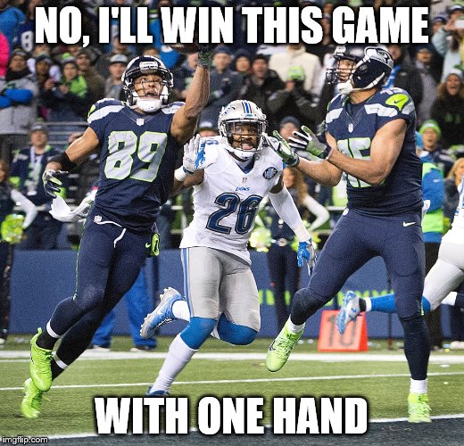 NO, I'LL WIN THIS GAME; WITH ONE HAND | image tagged in seahawks | made w/ Imgflip meme maker