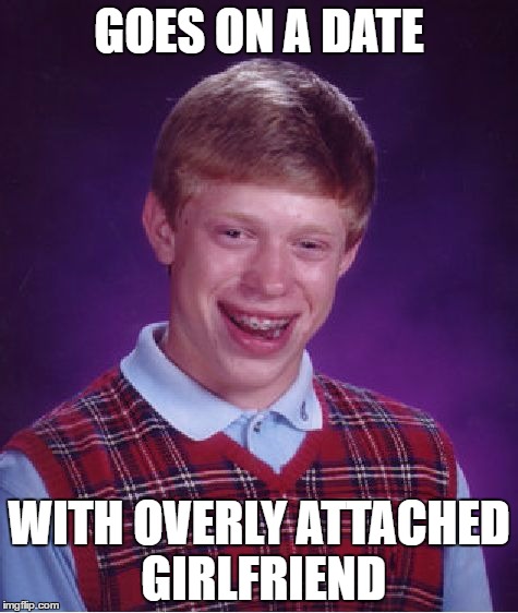 meme meets meme | GOES ON A DATE; WITH OVERLY ATTACHED GIRLFRIEND | image tagged in memes,bad luck brian | made w/ Imgflip meme maker