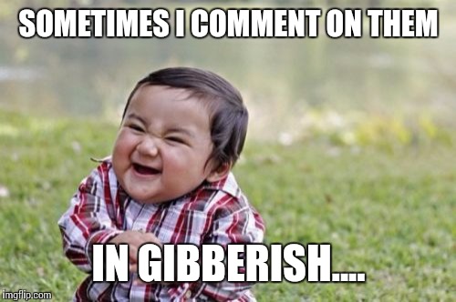 Evil Toddler Meme | SOMETIMES I COMMENT ON THEM IN GIBBERISH.... | image tagged in memes,evil toddler | made w/ Imgflip meme maker