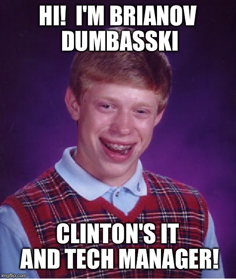 Bad Luck Brian Meme | HI!  I'M BRIANOV DUMBASSKI CLINTON'S IT AND TECH MANAGER! | image tagged in memes,bad luck brian | made w/ Imgflip meme maker