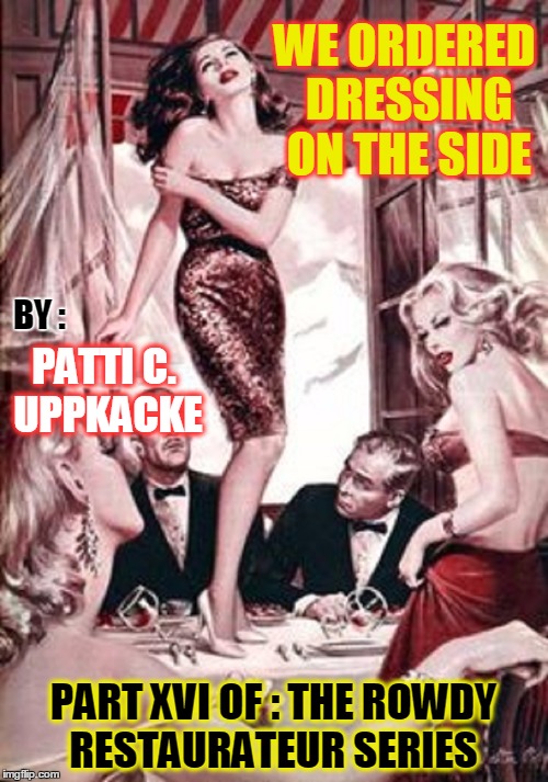 Pulp Art : Diner's Club  | WE ORDERED DRESSING ON THE SIDE; BY :; PATTI C. UPPKACKE; PART XVI OF : THE ROWDY RESTAURATEUR SERIES | image tagged in meme,mr jingles event,pulp art week | made w/ Imgflip meme maker