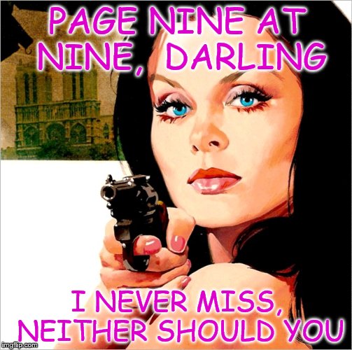 Page 9@9 1/9 - 1/16 Don't miss it | PAGE NINE AT NINE,  DARLING; I NEVER MISS, NEITHER SHOULD YOU | image tagged in pulp art gunpoint,page 9 party | made w/ Imgflip meme maker