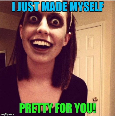 I JUST MADE MYSELF PRETTY FOR YOU! | made w/ Imgflip meme maker