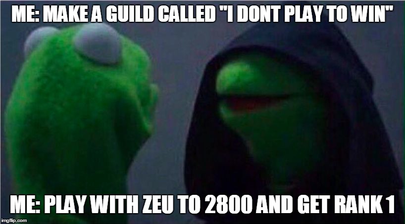 me to other me | ME: MAKE A GUILD CALLED "I DONT PLAY TO WIN"; ME: PLAY WITH ZEU TO 2800 AND GET RANK 1 | image tagged in me to other me | made w/ Imgflip meme maker