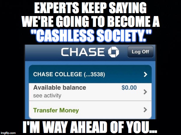 "Cashless Society." | EXPERTS KEEP SAYING WE'RE GOING TO BECOME A; "CASHLESS SOCIETY."; I'M WAY AHEAD OF YOU... | image tagged in cashless,society,bank balance | made w/ Imgflip meme maker