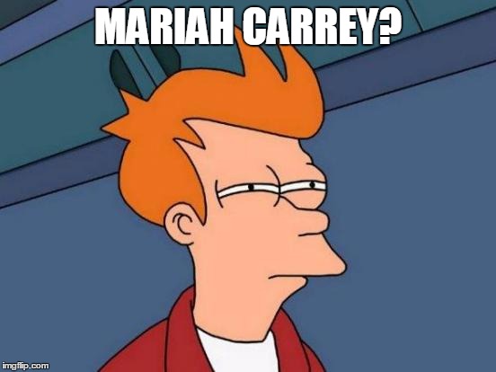 Futurama Fry Meme | MARIAH CARREY? | image tagged in memes,futurama fry | made w/ Imgflip meme maker