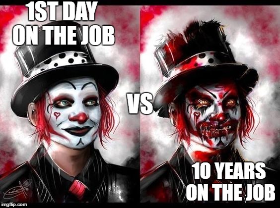 Still, I'm glad to be working | 1ST DAY ON THE JOB; VS; 10 YEARS ON THE JOB | image tagged in work sucks | made w/ Imgflip meme maker