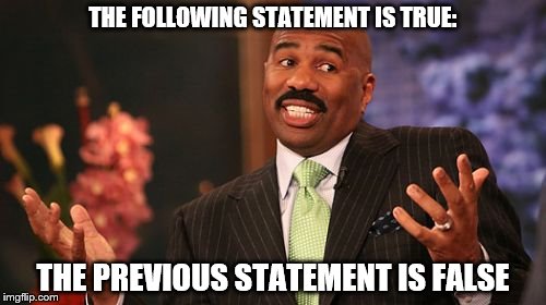 Steve Harvey Meme | THE FOLLOWING STATEMENT IS TRUE:; THE PREVIOUS STATEMENT IS FALSE | image tagged in memes,steve harvey | made w/ Imgflip meme maker