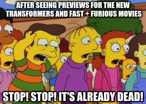 Stop! Stop! It's already dead! | AFTER SEEING PREVIEWS FOR THE NEW TRANSFORMERS AND FAST + FURIOUS MOVIES | image tagged in stop stop it's already dead | made w/ Imgflip meme maker