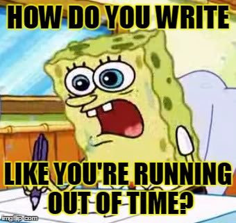Non-Stop | HOW DO YOU WRITE; LIKE YOU'RE RUNNING OUT OF TIME? | image tagged in spongebob writing,hamilton,alexander hamilton,nonstop,broadway | made w/ Imgflip meme maker