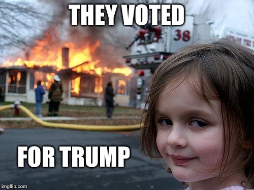 MoveOn.org/irl  | THEY VOTED; FOR TRUMP | image tagged in disaster girl,george soros,liberals,progressives,blm,sjws | made w/ Imgflip meme maker